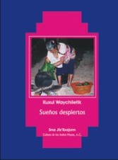 KUXUL WAYCHILETIK Sueños Despiertos / Sna Jtz'ibajom Cultura de los Indios Mayas