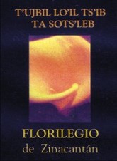 T’UJBIL LO’IL TS’IB TA SOTS’LEB Florilegio de Zinacantán / Maria Rosenda de la Cruz Vázquez y Juan Benito de la Torre López / Sna Jtz'ibajom