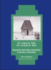 Sts´unbal jts´ibtik Nuestras Semillas Literarias Cuentos infantiles / Sna Jtz'ibajom